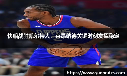 快船战胜凯尔特人，莱昂纳德关键时刻发挥稳定